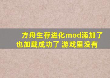 方舟生存进化mod添加了也加载成功了 游戏里没有